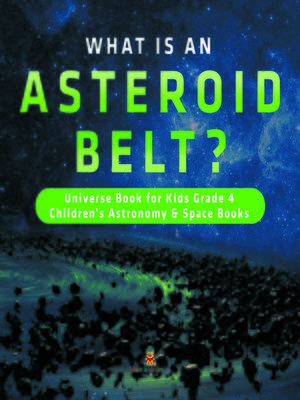 cover image of What is an Asteroid Belt?--Universe Book for Kids Grade 4--Children's Astronomy & Space Books